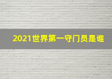 2021世界第一守门员是谁