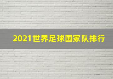 2021世界足球国家队排行