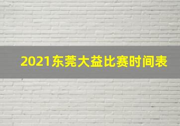 2021东莞大益比赛时间表