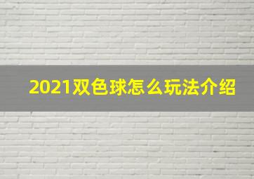 2021双色球怎么玩法介绍