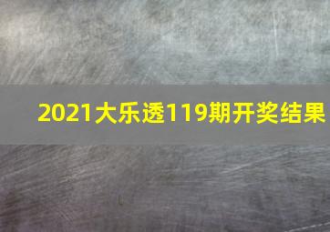 2021大乐透119期开奖结果