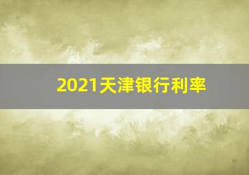 2021天津银行利率