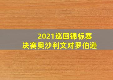 2021巡回锦标赛决赛奥沙利文对罗伯逊