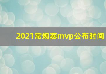 2021常规赛mvp公布时间