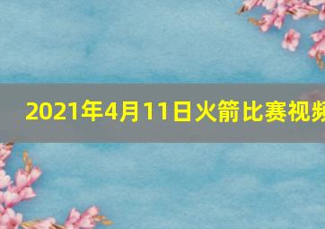 2021年4月11日火箭比赛视频