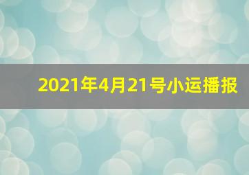 2021年4月21号小运播报