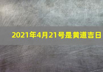 2021年4月21号是黄道吉日