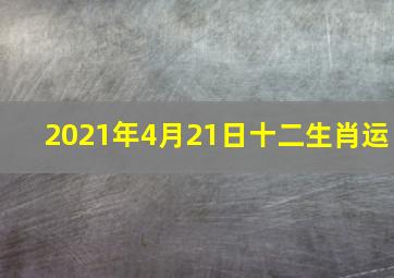 2021年4月21日十二生肖运