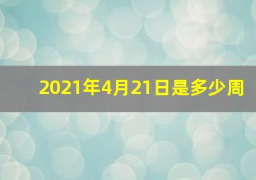 2021年4月21日是多少周