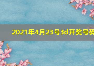 2021年4月23号3d开奖号码