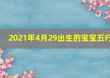 2021年4月29出生的宝宝五行