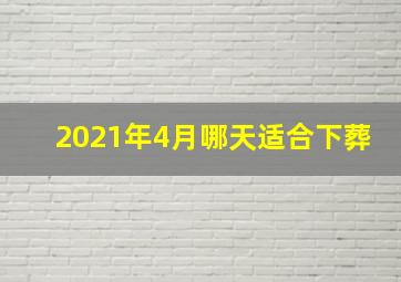 2021年4月哪天适合下葬