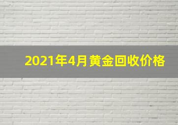 2021年4月黄金回收价格