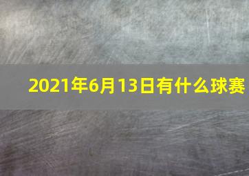 2021年6月13日有什么球赛