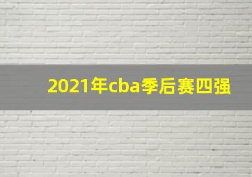 2021年cba季后赛四强