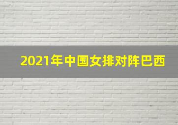 2021年中国女排对阵巴西