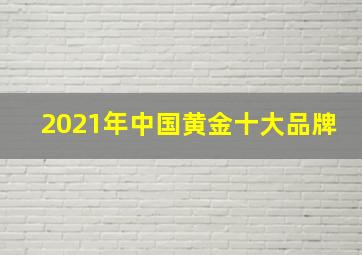 2021年中国黄金十大品牌