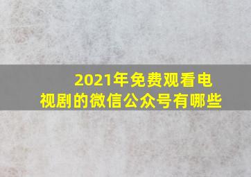 2021年免费观看电视剧的微信公众号有哪些