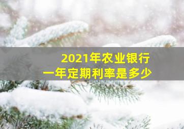 2021年农业银行一年定期利率是多少