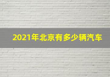 2021年北京有多少辆汽车