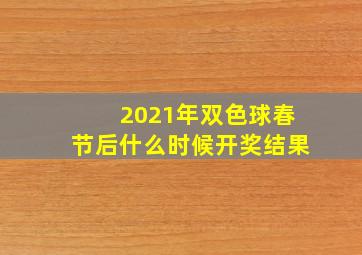 2021年双色球春节后什么时候开奖结果