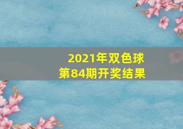 2021年双色球第84期开奖结果