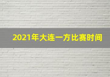 2021年大连一方比赛时间