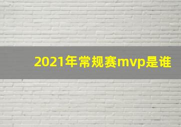 2021年常规赛mvp是谁