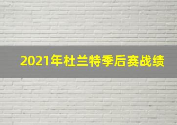 2021年杜兰特季后赛战绩