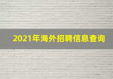 2021年海外招聘信息查询