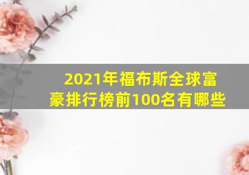 2021年福布斯全球富豪排行榜前100名有哪些