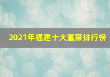 2021年福建十大富豪排行榜