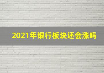 2021年银行板块还会涨吗