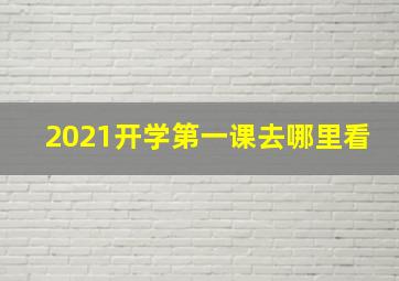 2021开学第一课去哪里看