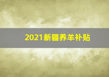 2021新疆养羊补贴