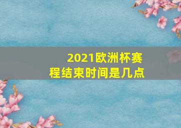 2021欧洲杯赛程结束时间是几点