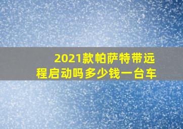 2021款帕萨特带远程启动吗多少钱一台车