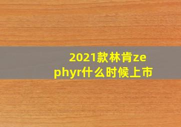 2021款林肯zephyr什么时候上市