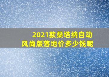 2021款桑塔纳自动风尚版落地价多少钱呢