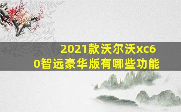 2021款沃尔沃xc60智远豪华版有哪些功能