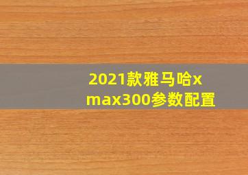 2021款雅马哈xmax300参数配置