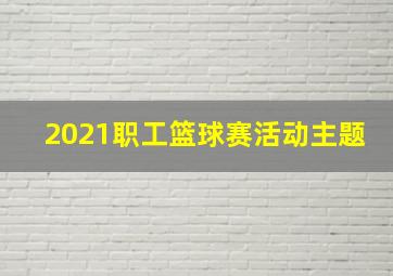 2021职工篮球赛活动主题