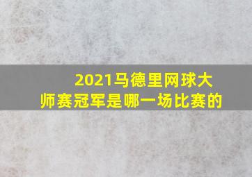 2021马德里网球大师赛冠军是哪一场比赛的