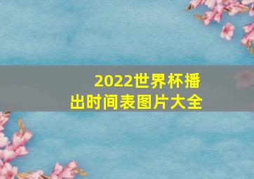 2022世界杯播出时间表图片大全