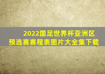 2022国足世界杯亚洲区预选赛赛程表图片大全集下载