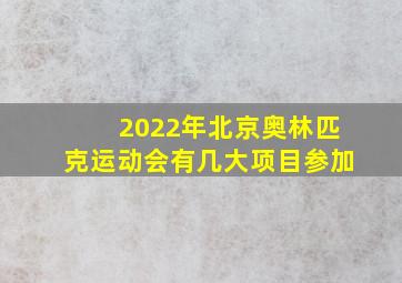 2022年北京奥林匹克运动会有几大项目参加