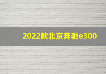 2022款北京奔驰e300