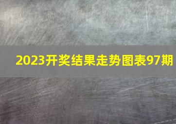 2023开奖结果走势图表97期