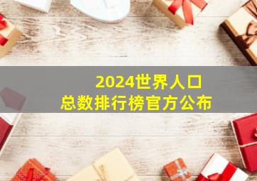 2024世界人口总数排行榜官方公布