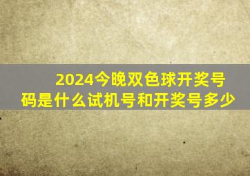 2024今晚双色球开奖号码是什么试机号和开奖号多少